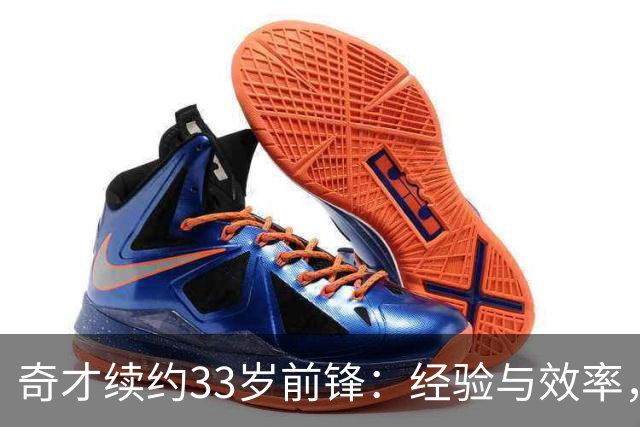 奇才续约33岁前锋：经验与效率，超越年龄的奇迹